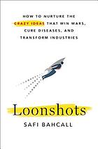 Loonshots : how to nurture the crazy ideas that win wars, cure diseases, and transform