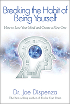 Breaking the habit of being yourself : how to lose your mind and create a new one