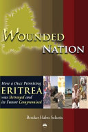 Wounded Nation: how a once promising Eritrea was betrayed and its future compromised