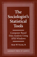 The sociologist's statistical tools : computer based data analysis using SPSS Windows / Henry W. Fischer III.