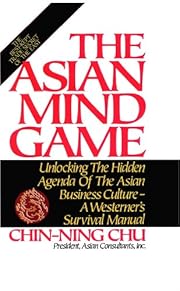 The Asian mind game : unlocking the hidden agenda of the Asian business culture : a westerner's survival manual / Chin-Ning Chu.