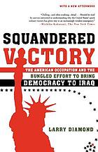 Squandered victory : the American occupation and the bungled effort to bring democracy to Iraq