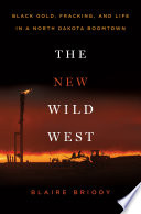 The New Wild West: black gold, fracking, and life in a North Dakota boomtown