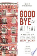  Goodbye to all that : writers on loving and leaving New York