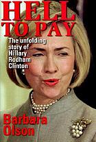 Hell to pay : the unfolding story of Hillary Rodham Clinton