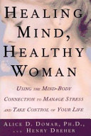 Healing Mind, Healthy Woman : using the mind-body connection to manage stress and take control of your life