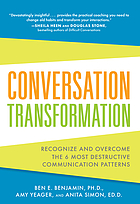 Conversation transformation : recognize and overcome the 6 most destructive communication patterns