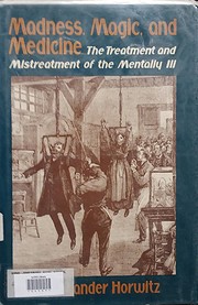 Madness, magic, and medicine : the treatment and mistreatment of the mentally ill