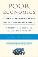 Poor Economics : a radical rethinking of the way to fight global poverty