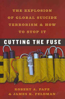 Cutting the fuse : the explosion of global suicide terrorism and how to stop it 