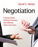 Negotiation: Closing Deals, Settling Disputes, and Making Team Decisions