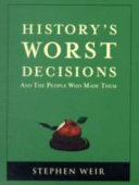 History's Worst Decisions and the People who Made Them