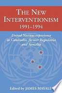 The New Interventionism, 1991-1994 : United Nations experience in Cambodia, former Yugoslavia, and Somalia