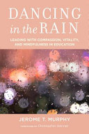 Dancing in the Rain: leading with compassion, vitality, and mindfulness in education