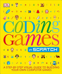 Coding games in Scratch : a step-by-step visual guide to building your own computer games