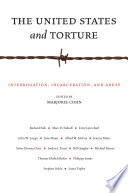 The United States and Torture : interrogation, incarceration, and abuse