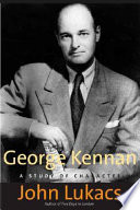 George Kennan : a study of character / John Lukacs.