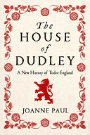 The House of Dudley: a new history of Tudor England