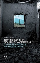  Breaking the South Slav dream : the rise and fall of Yugoslavia