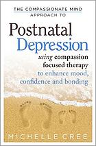 The compassionate mind approach to postnatal depression : using compassion-focused therapy to enhance mood, confidence and bonding