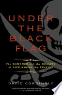 Under the black flag : the romance and the reality of life among the pirates