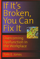 If it's broken, you can fix it : overcoming dysfunction in the workplace 