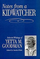 Notes from a kidwatcher : selected writings of Yetta M. Goodman