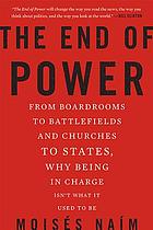 The end of power : from boardrooms to battlefields and churches to states, why being in charge isn't what it used to be