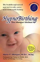 Hypnobirthing : the Mongan method : a natural approach to a safe, easier, more comfortable birthing