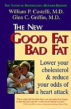  The new good fat, bad fat : how to lower your cholesterol and reduce the odds of a heart attack