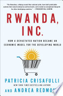 Rwanda, Inc.: How a Devastated Nation Became an Economic Model for the Developing World