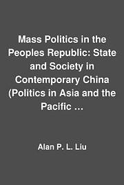 Mass politics in the People's Republic : state and society in contemporary China / Alan P.L. Liu.