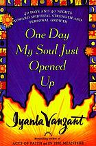 One Day My Soul Just Opened Up : 40 days and 40 nights toward spiritual strength and personal growth