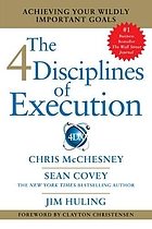 The 4 disciplines of execution : achieving your wildly important goals