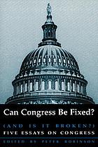 Can Congress be fixed (and is it broken)? : five essays on congressional reform