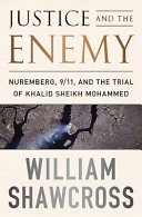 Justice and the enemy : Nuremberg, 9/11, and the trial of Khalid Sheikh Mohammed