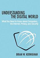  Understanding the digital world : what you need to know about computers, the Internet, privacy, and security