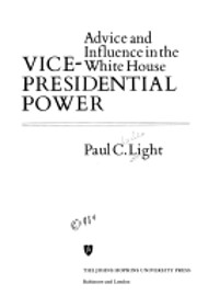 Vice-presidential power : advice and influence in the White House / Paul C. Light.