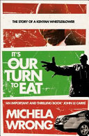 It's Our Turn to Eat : the story of a Kenyan whistle-blower