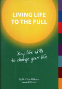 Living Life to the Full : Key Life Skills To Change Your Life