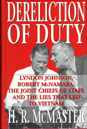 Dereliction of duty : Lyndon Johnson, Robert McNamara, the Joint Chiefs of Staff, and the lies that led to Vietnam 