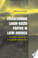  Transforming labor-based parties in Latin America : Argentine Peronism in comparative perspective