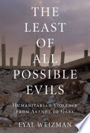 The least of all possible evils : humanitarian violence from Arendt to Gaza 