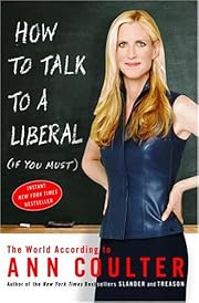 How to talk to a liberal (if you must) : the world according to Ann Coulter / Ann Coulter.