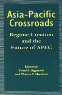 Asia-Pacific crossroads : regime creation and the future of APEC