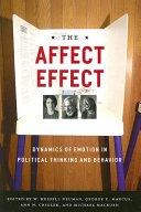  The affect effect : dynamics of emotion in political thinking and behavior