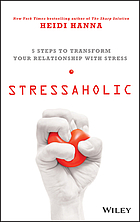 Stressaholic : 5 steps to transform your relationship with stress