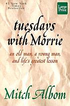 Tuesdays with Morrie : an old man, a young man, and life's greatest lesson