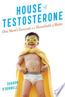 House of testosterone : one mom's survival in a household of males