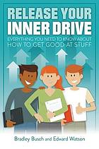 Release Your Inner Drive: everything you need to know about how to get good at stuff